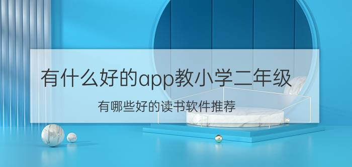 有什么好的app教小学二年级 有哪些好的读书软件推荐？